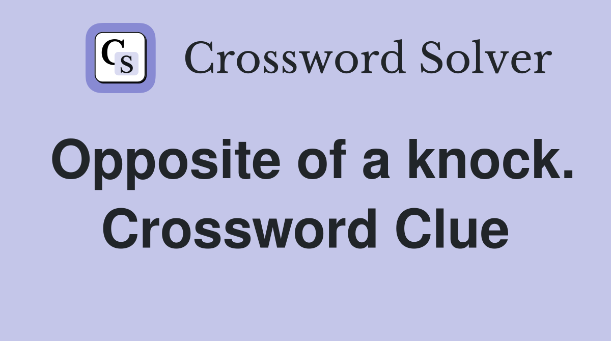 Opposite of a knock. Crossword Clue