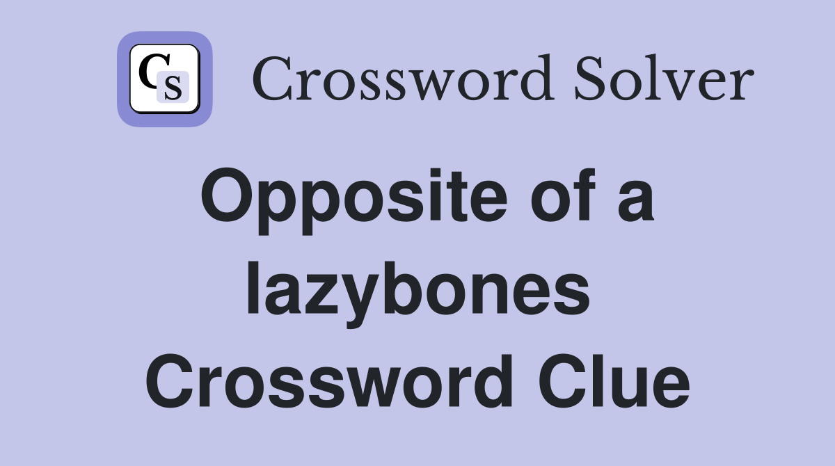 Opposite of a lazybones Crossword Clue