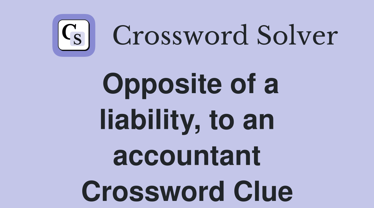 Opposite of a liability, to an accountant Crossword Clue