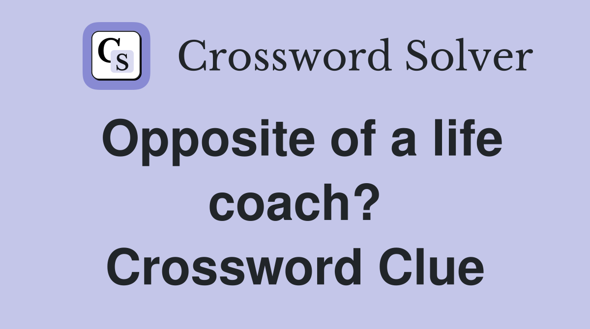 Opposite of a life coach? Crossword Clue