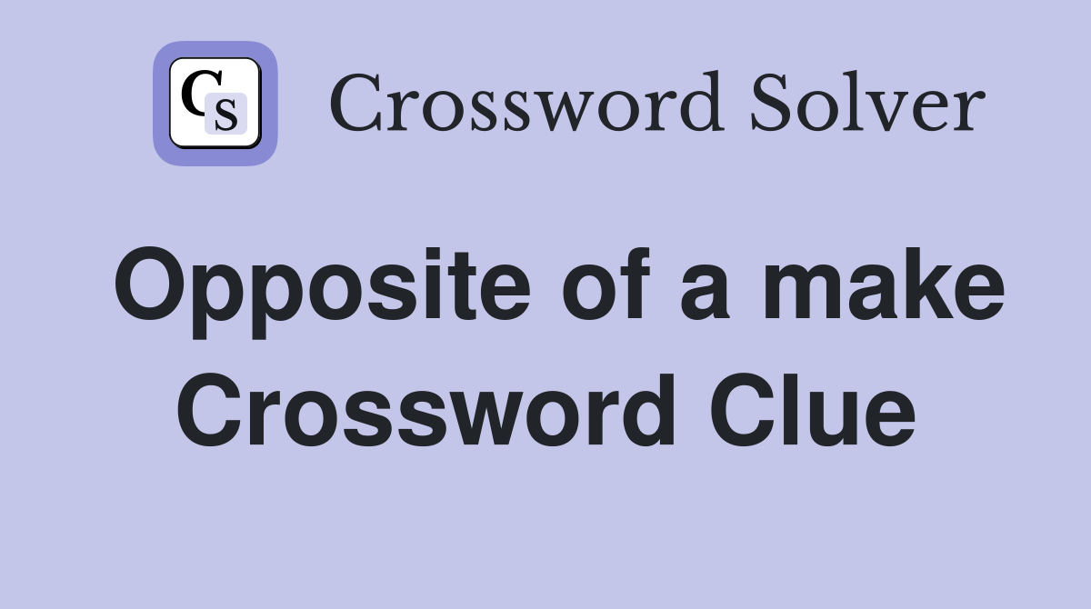 Opposite of a make Crossword Clue