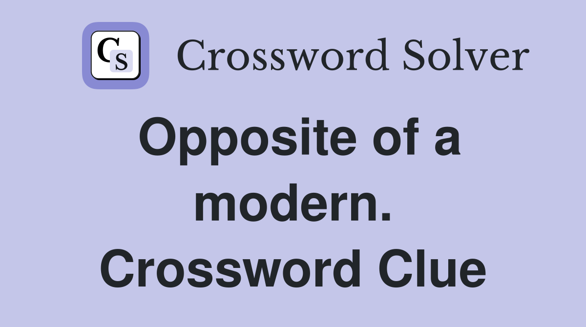 Opposite of a modern. Crossword Clue