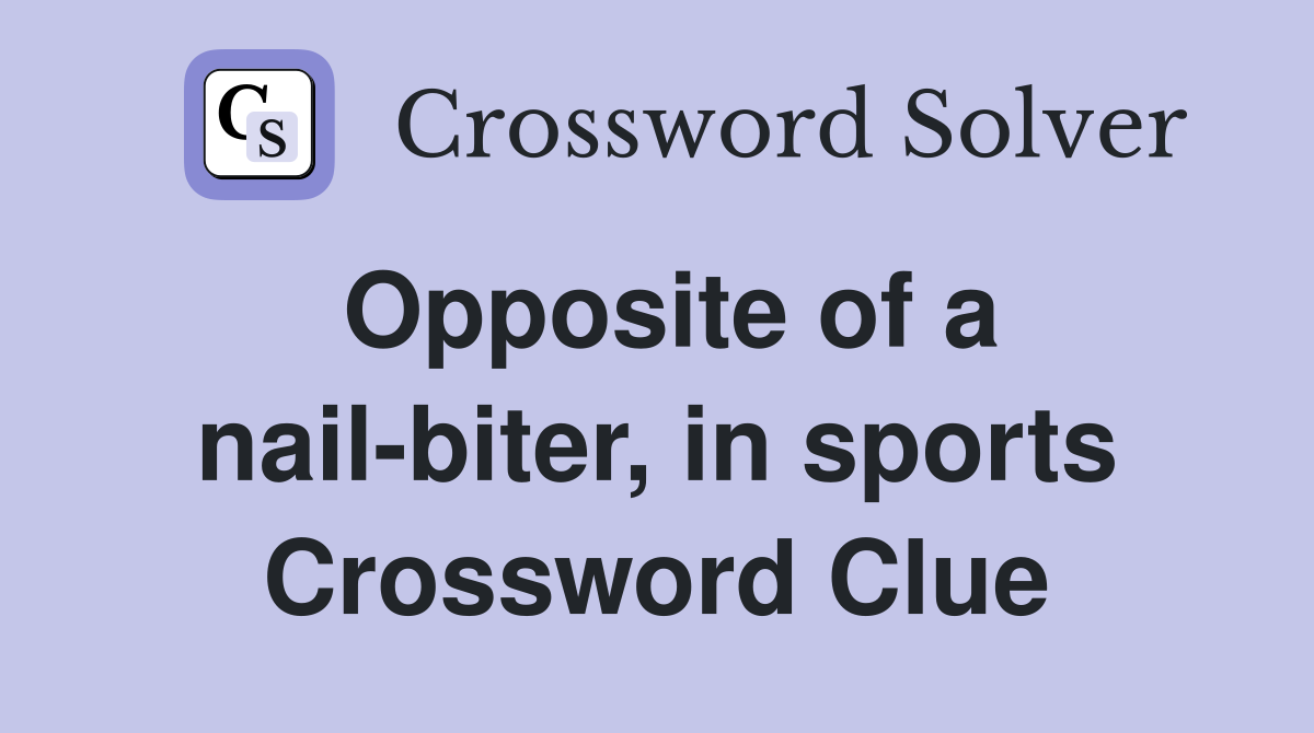 Opposite of a nail-biter, in sports Crossword Clue