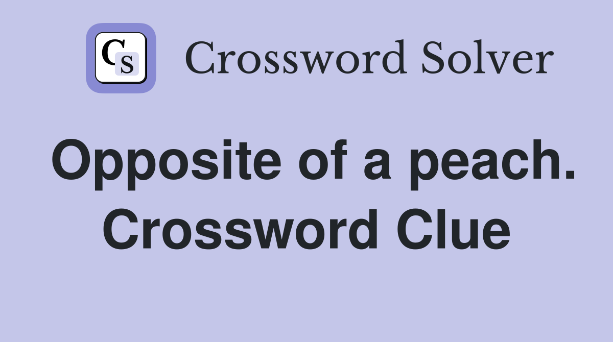 Opposite of a peach. Crossword Clue