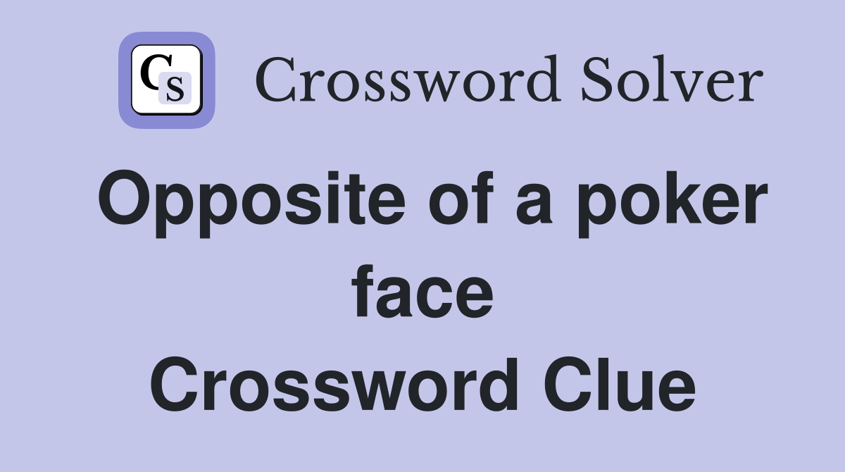 Opposite of a poker face Crossword Clue