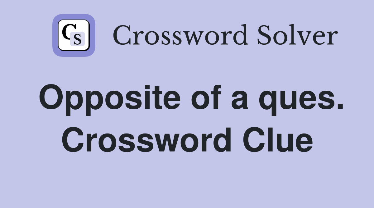 Opposite of a ques. Crossword Clue