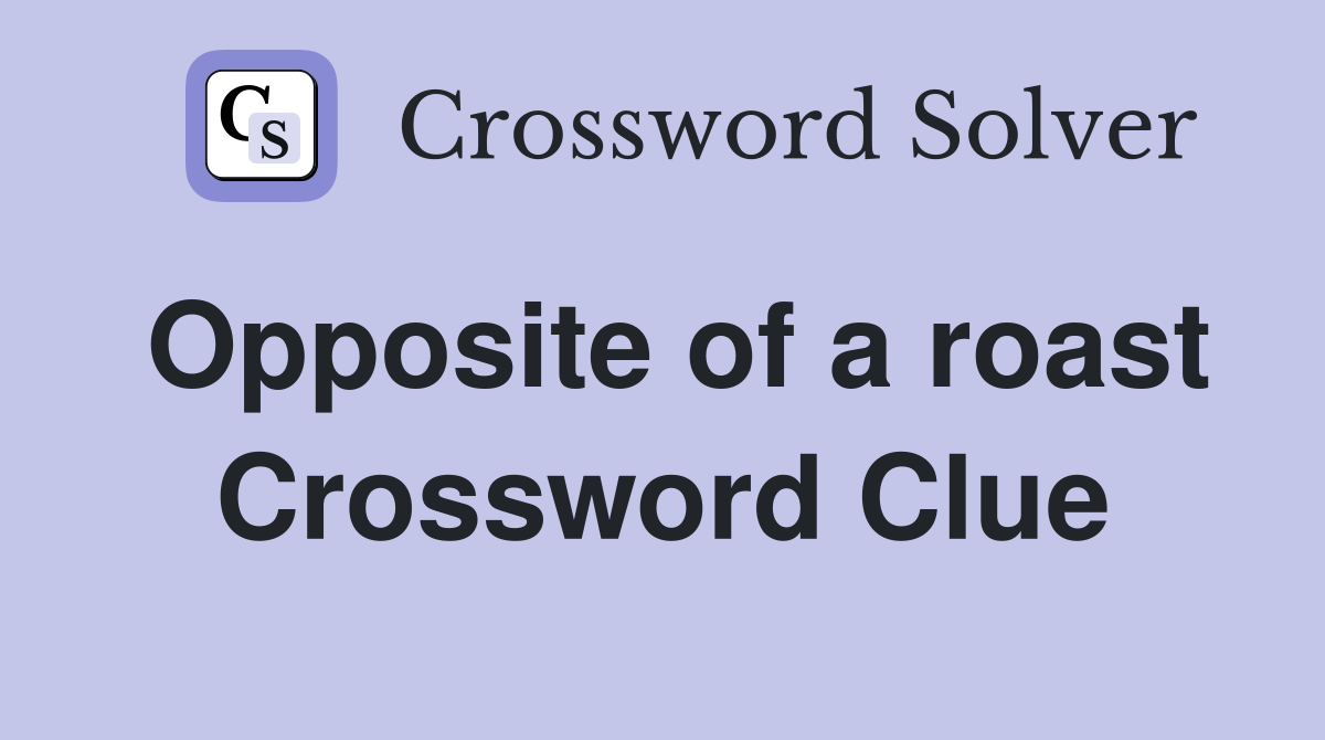 Opposite of a roast Crossword Clue