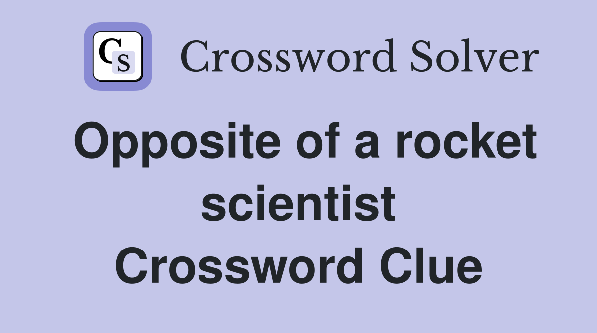 Opposite of a rocket scientist Crossword Clue