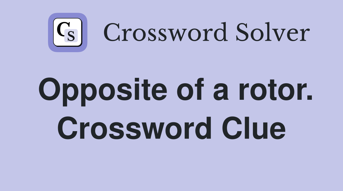 Opposite of a rotor. Crossword Clue