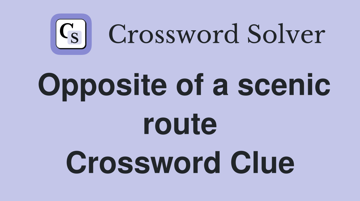 Opposite of a scenic route Crossword Clue