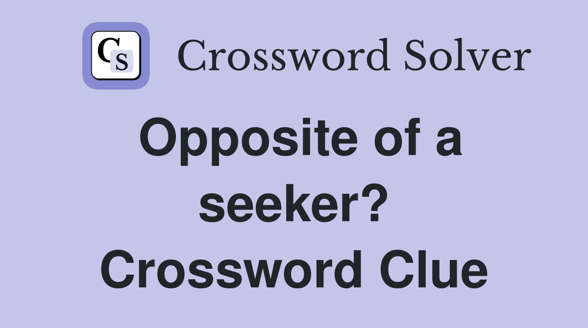 Opposite of a seeker? Crossword Clue