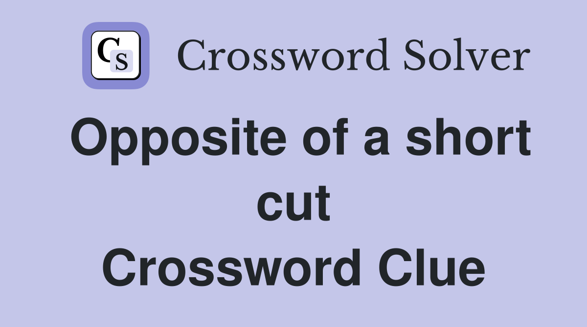 Opposite of a short cut Crossword Clue