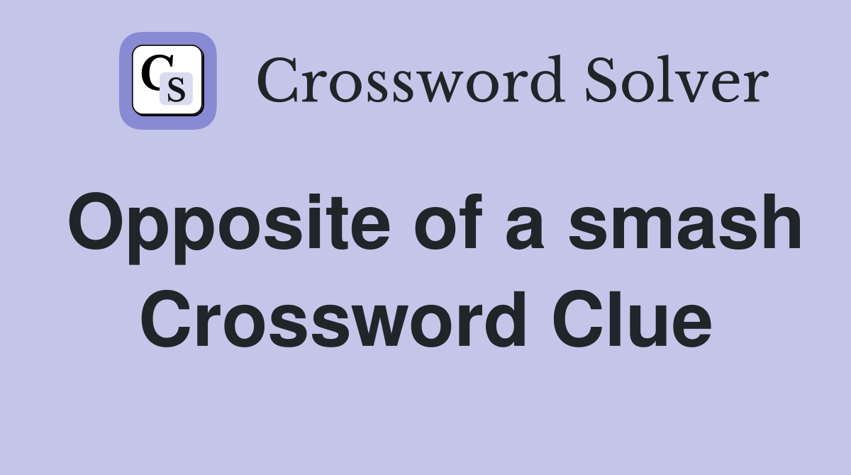 Opposite of a smash Crossword Clue