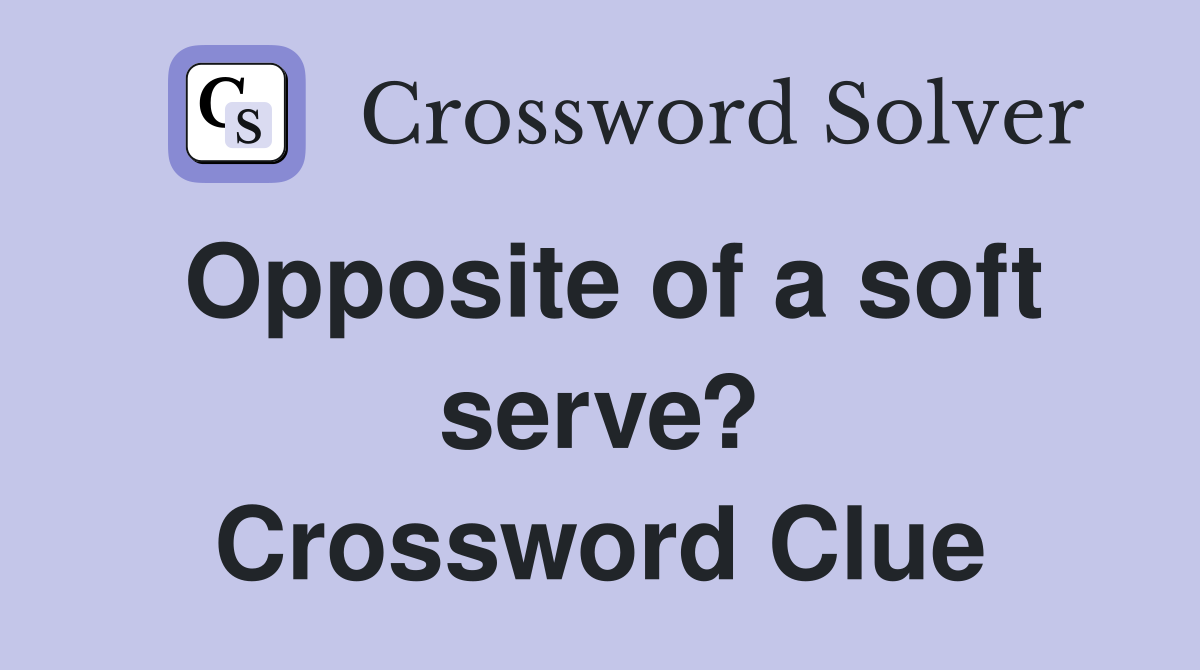 Opposite of a soft serve? Crossword Clue