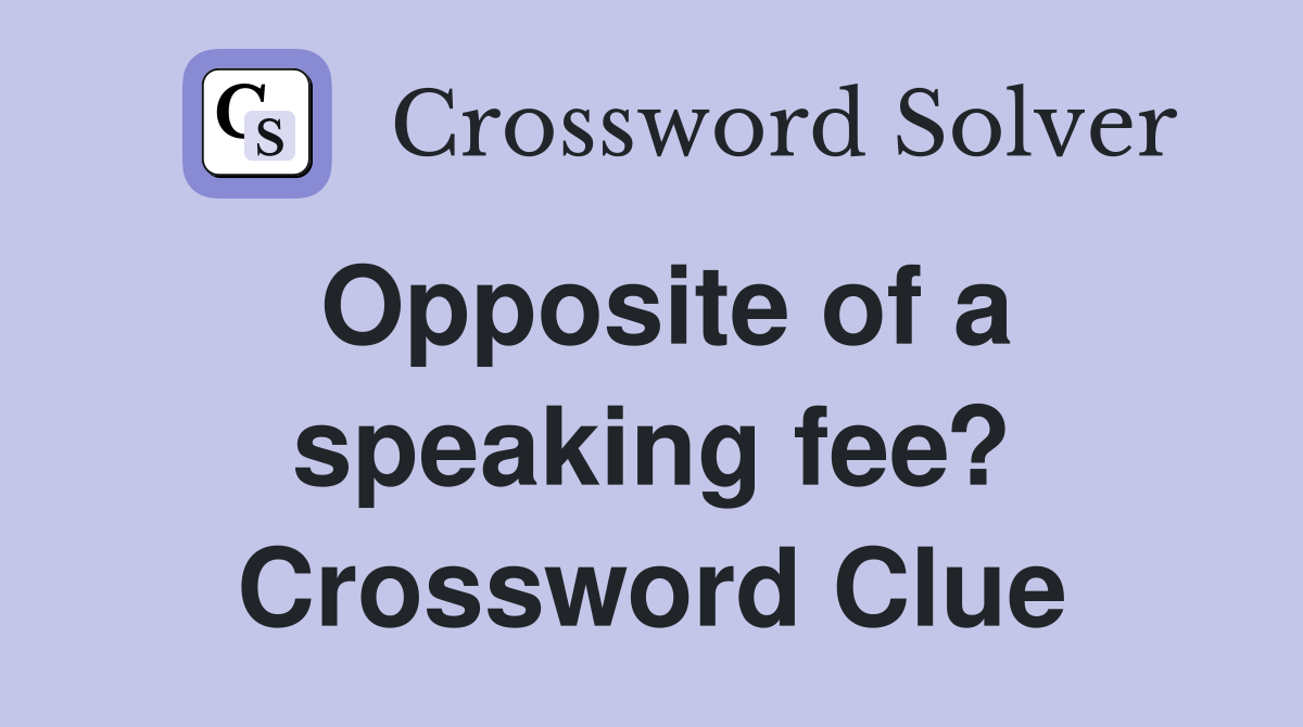 Opposite of a speaking fee? Crossword Clue