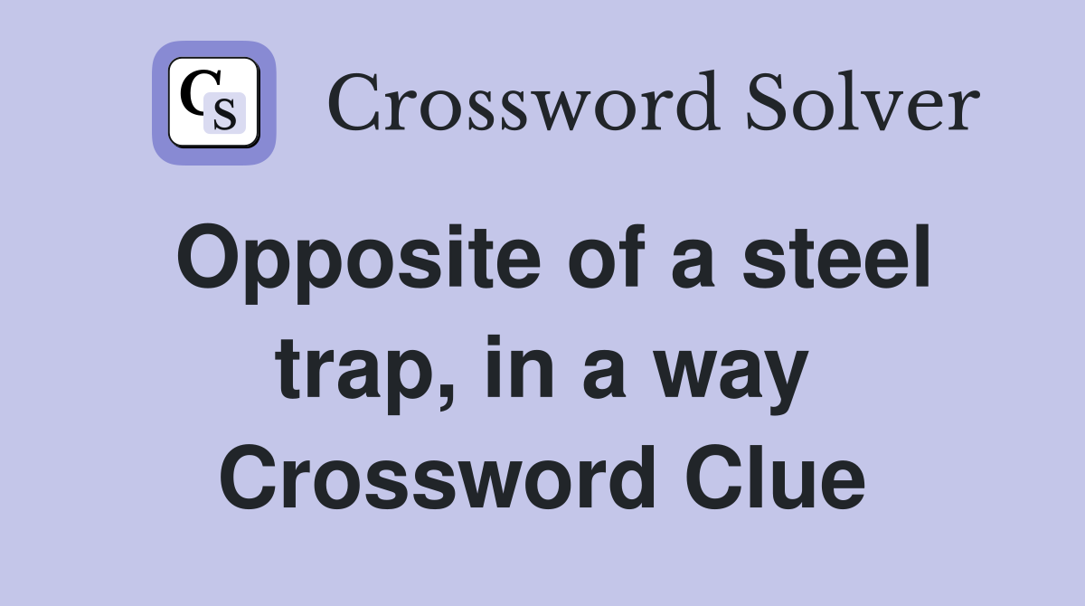 Opposite of a steel trap, in a way Crossword Clue
