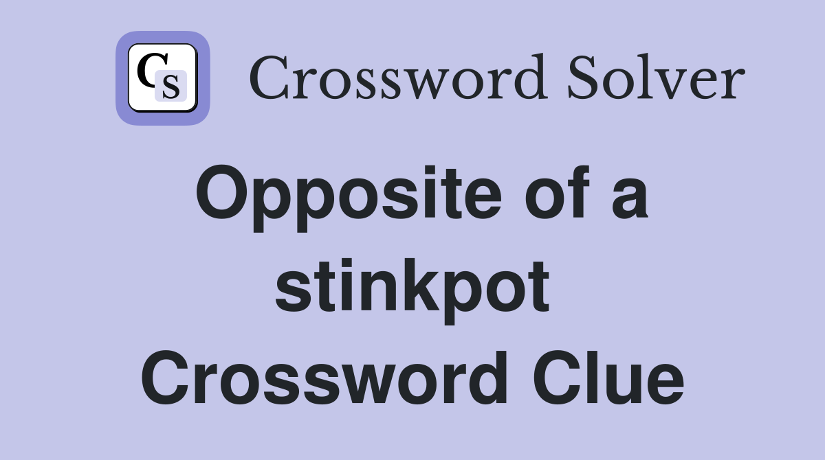 Opposite of a stinkpot Crossword Clue