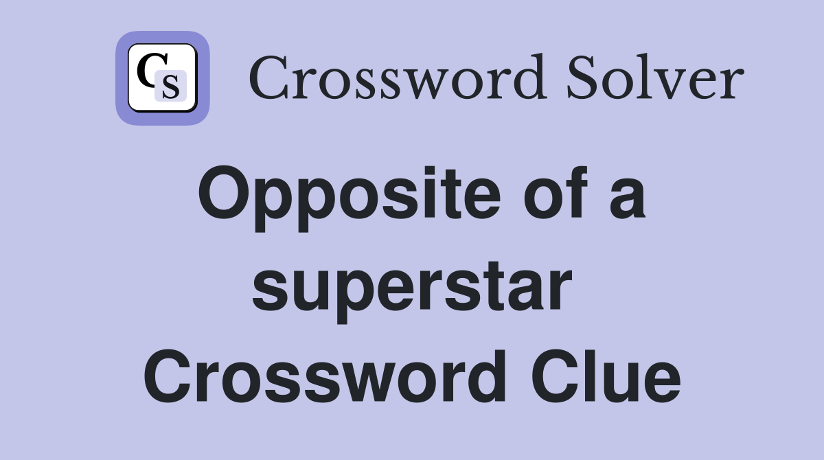 Opposite of a superstar Crossword Clue