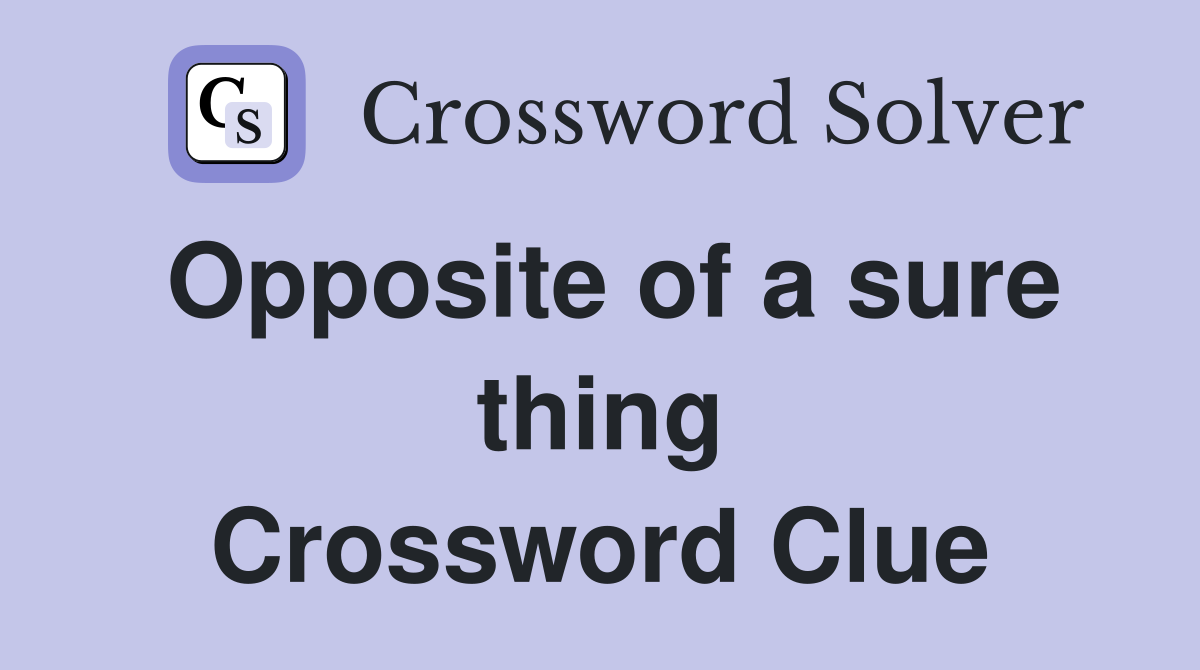 Opposite of a sure thing Crossword Clue