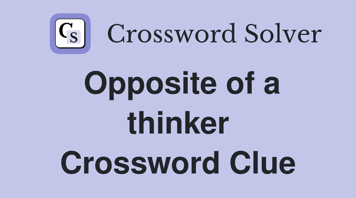 Opposite of a thinker Crossword Clue