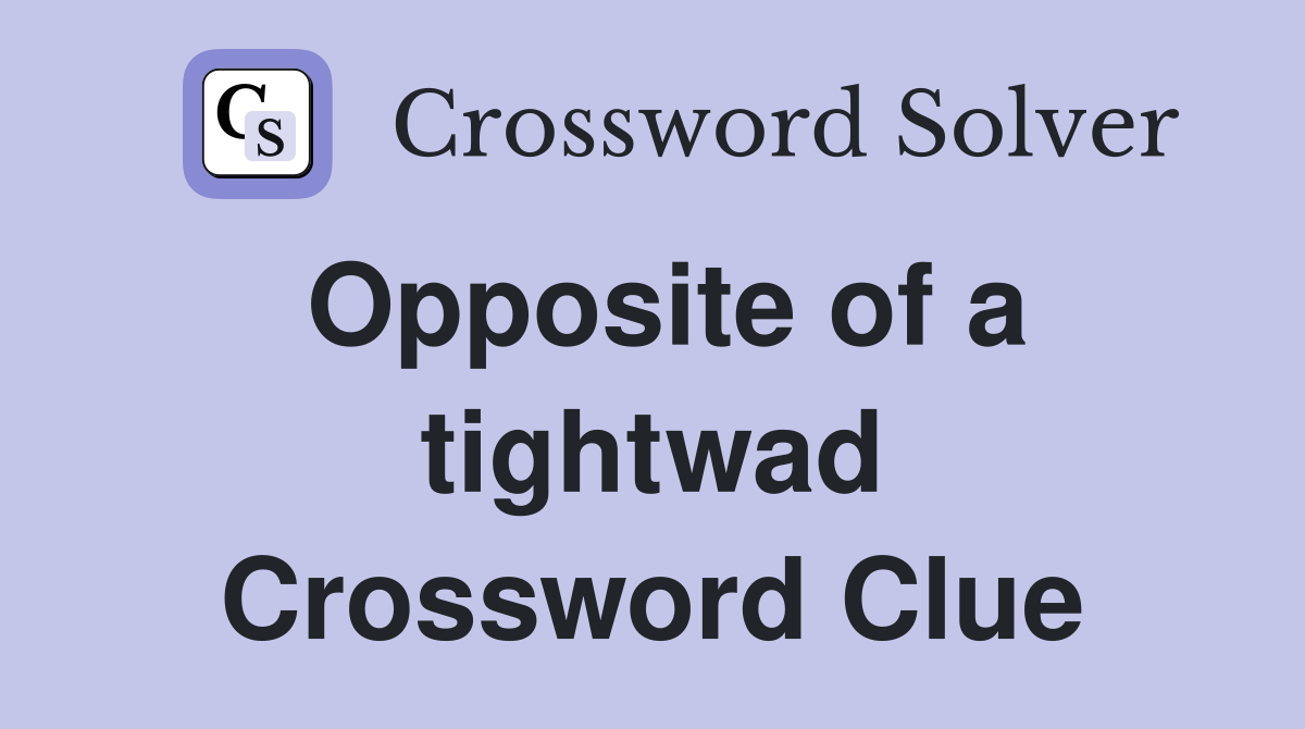 Opposite of a tightwad Crossword Clue