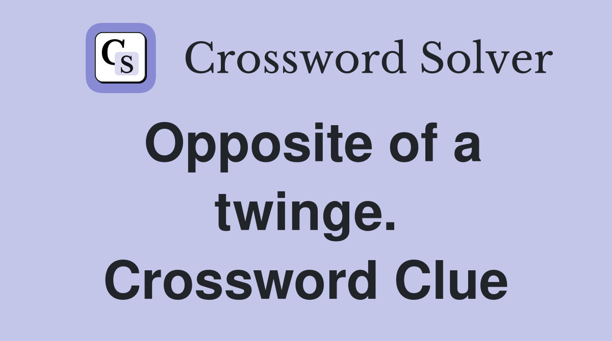 Opposite of a twinge. Crossword Clue