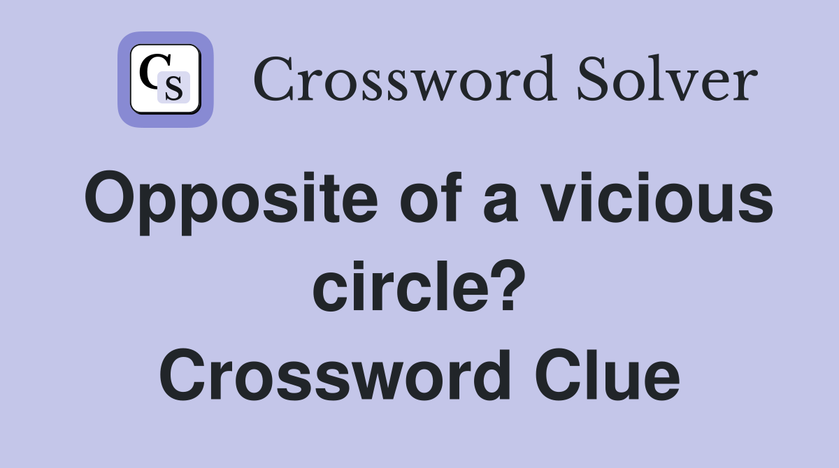 Opposite of a vicious circle? Crossword Clue