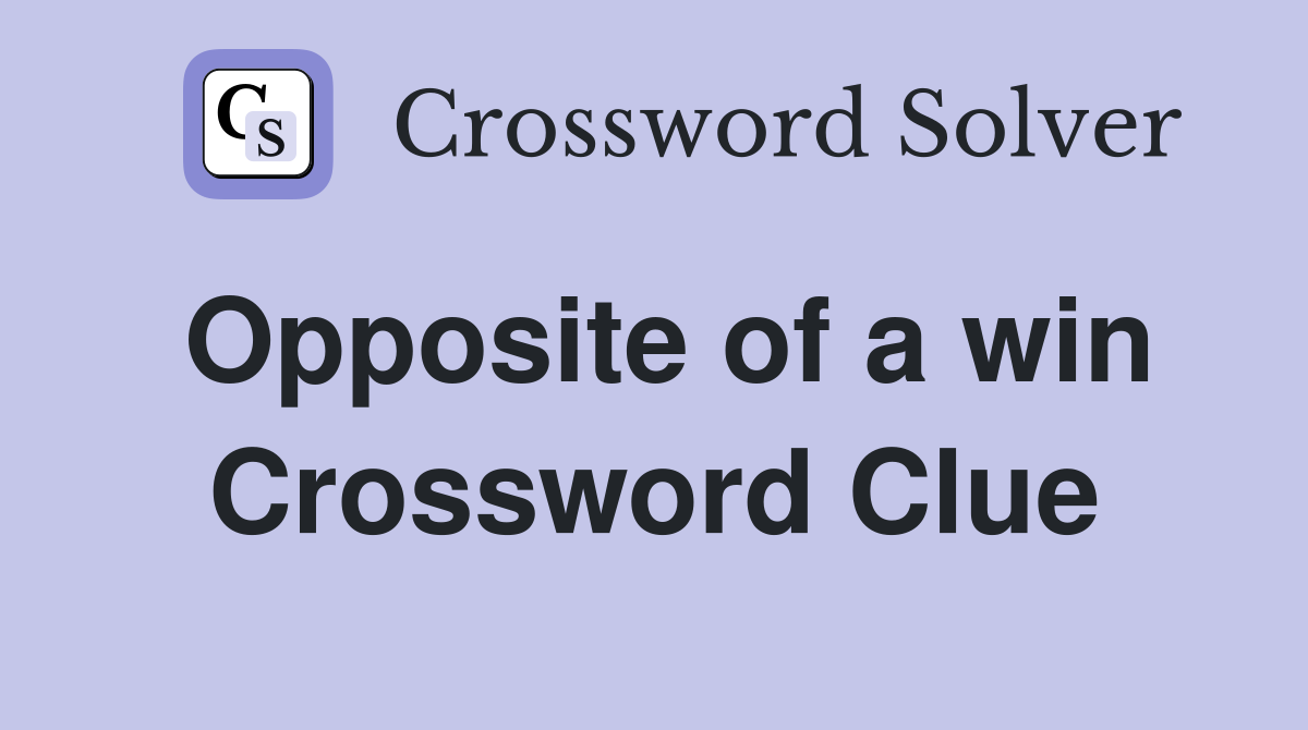 Opposite of a win Crossword Clue
