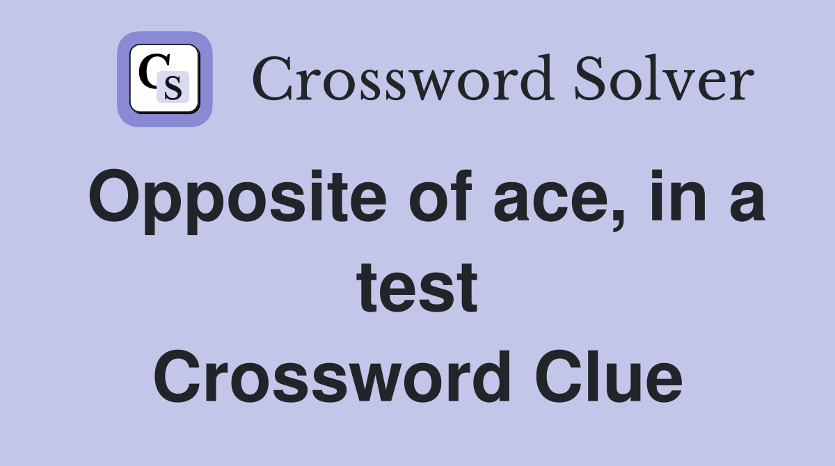 Opposite of ace, in a test Crossword Clue