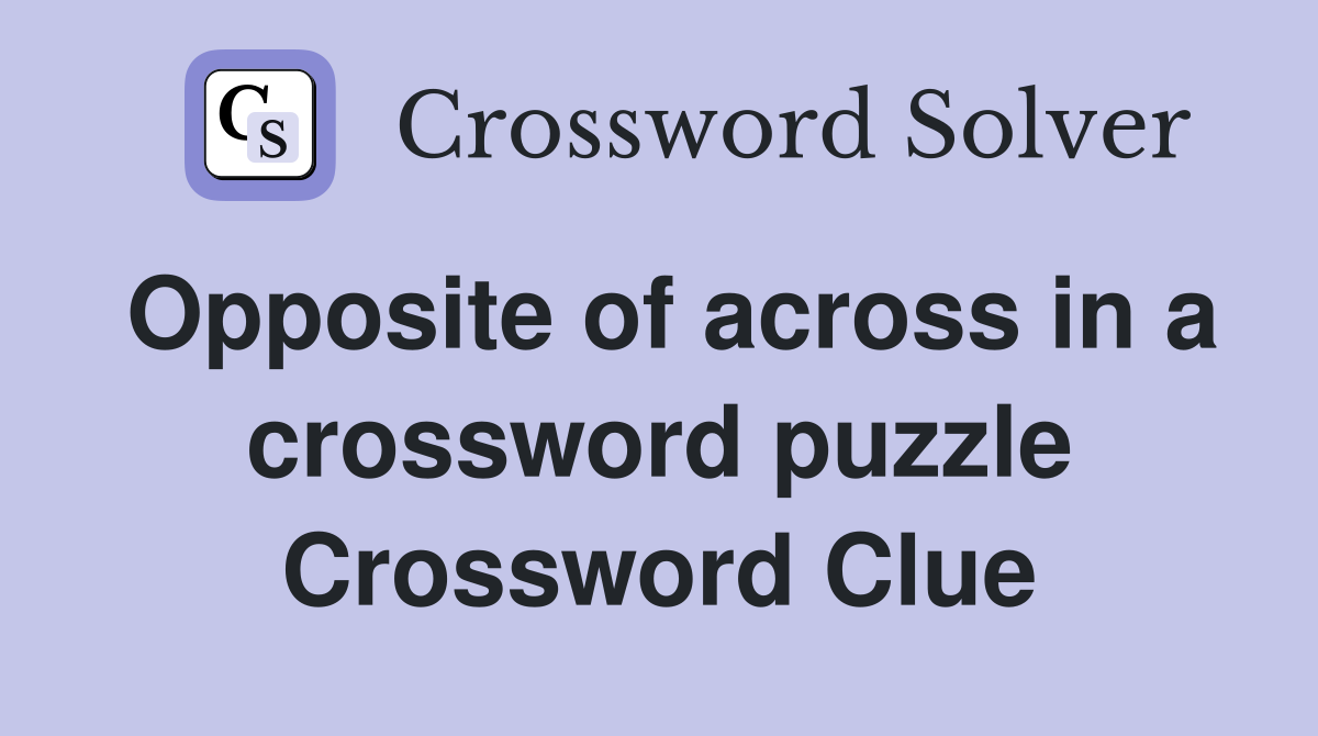 Opposite of across in a crossword puzzle Crossword Clue