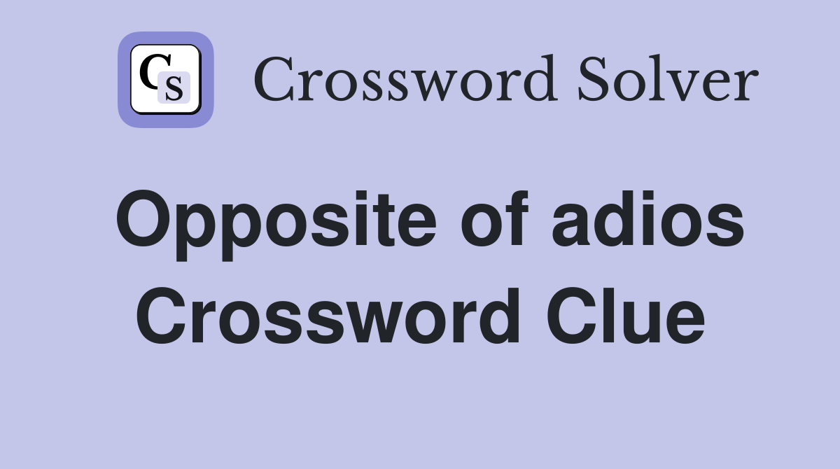 Opposite of adios Crossword Clue Answers Crossword Solver