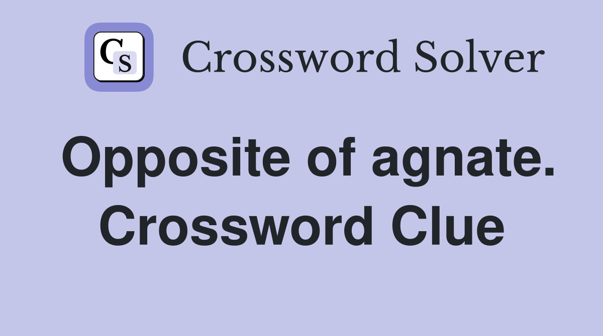Opposite of agnate. Crossword Clue