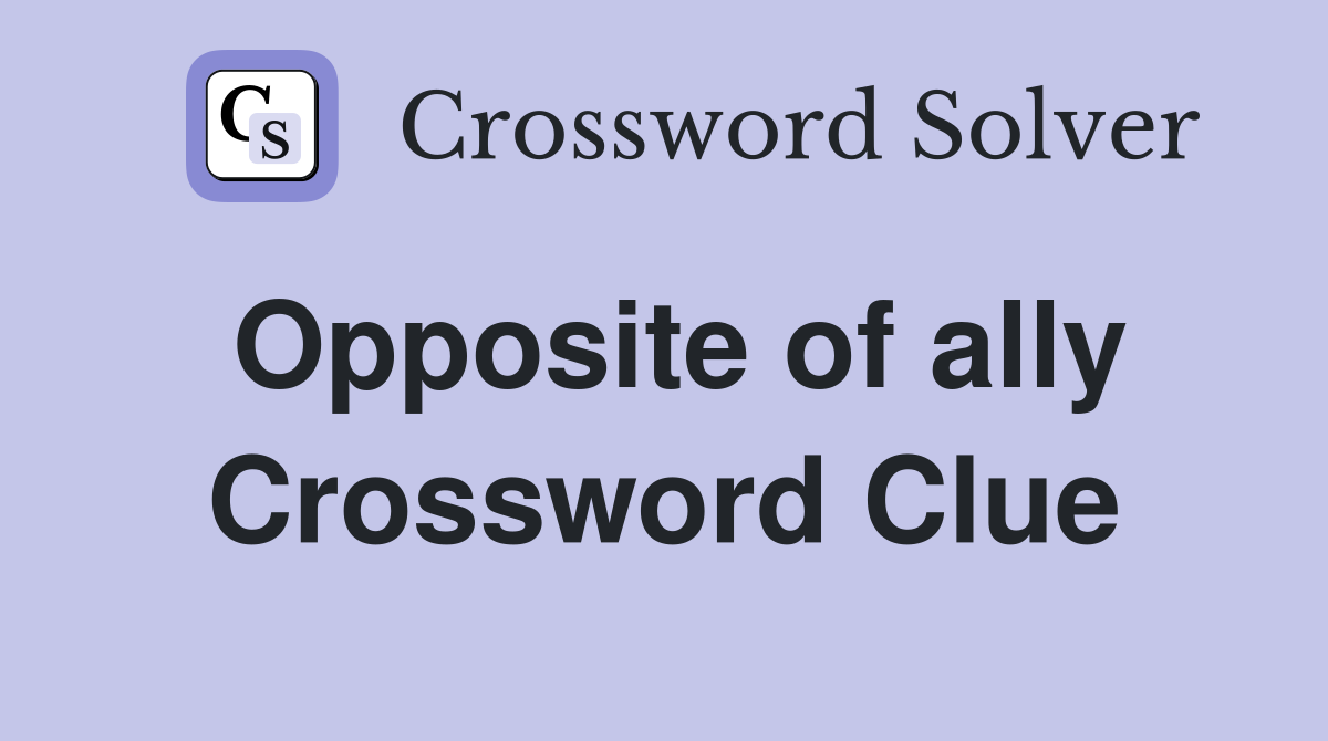 Opposite of ally Crossword Clue