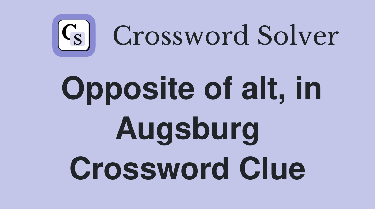 Opposite of alt, in Augsburg Crossword Clue