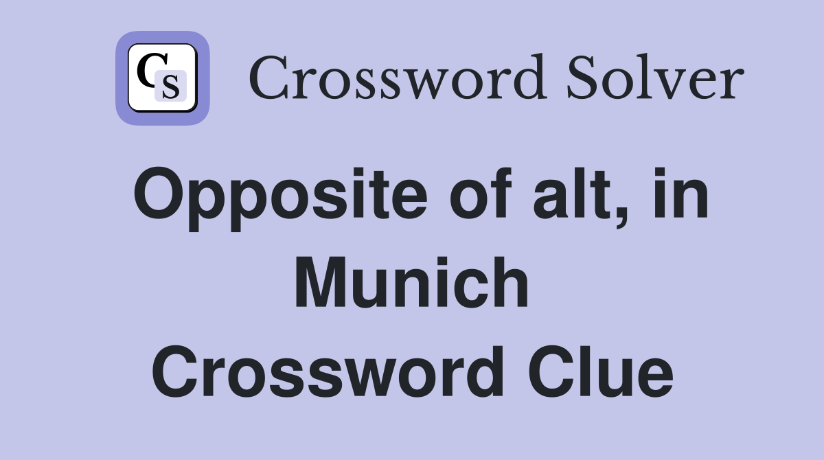 Opposite of alt, in Munich Crossword Clue