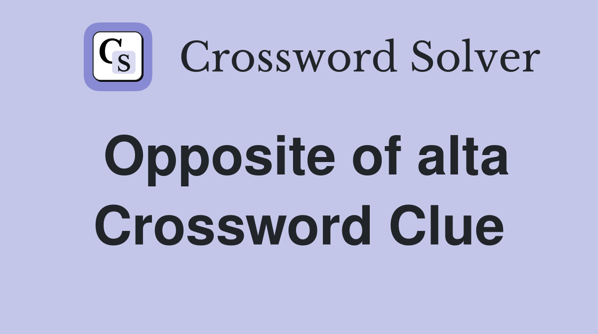 Opposite of alta Crossword Clue