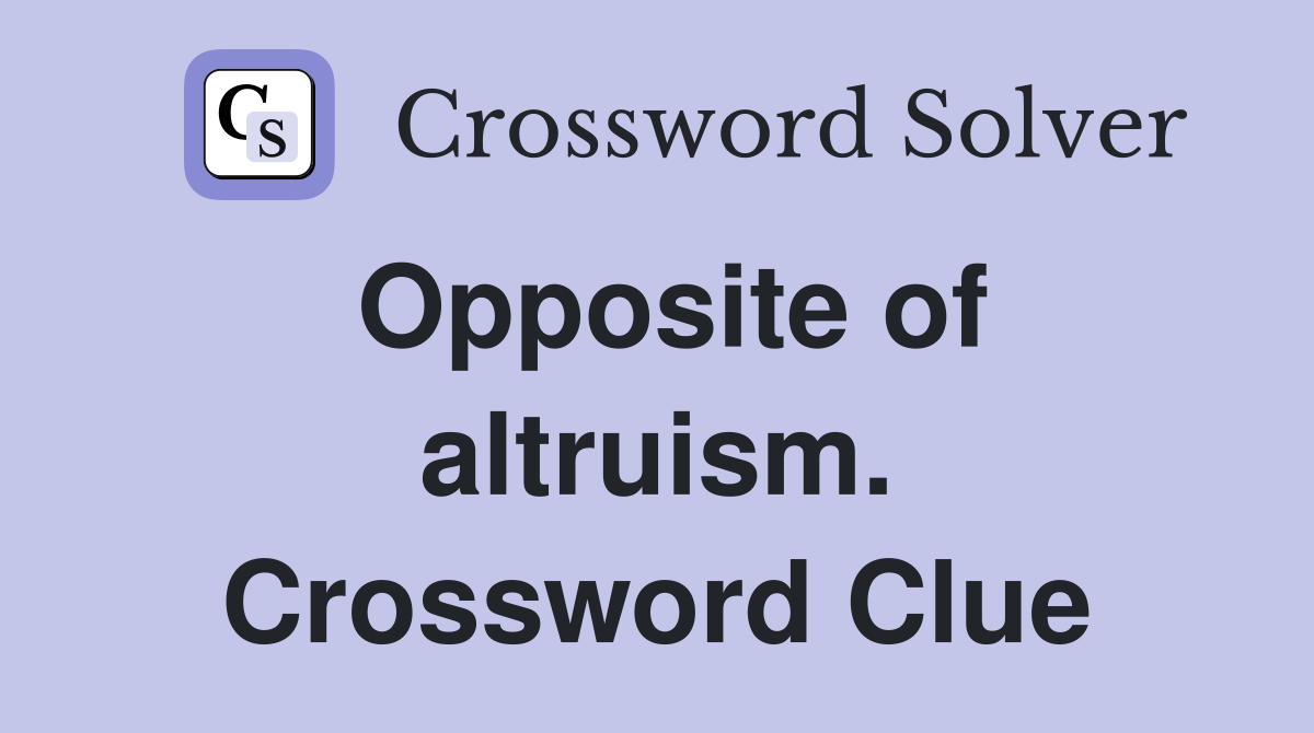 Opposite of altruism. Crossword Clue