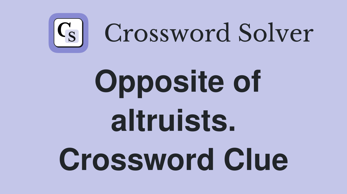 Opposite of altruists. Crossword Clue