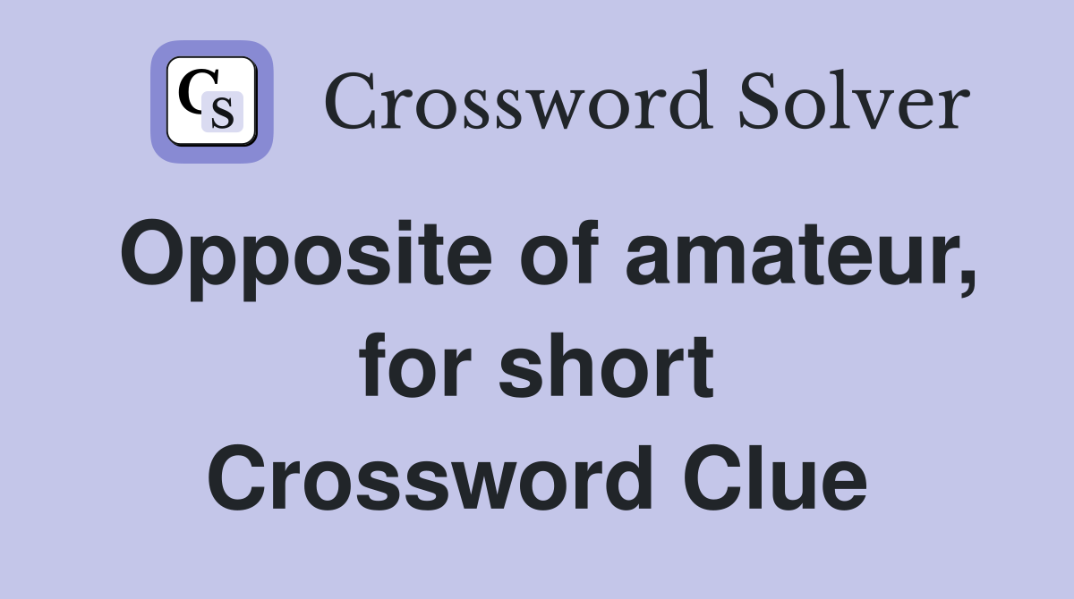 Opposite of amateur, for short Crossword Clue