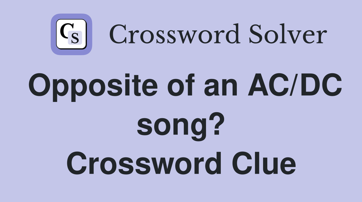 Opposite of an AC/DC song? Crossword Clue