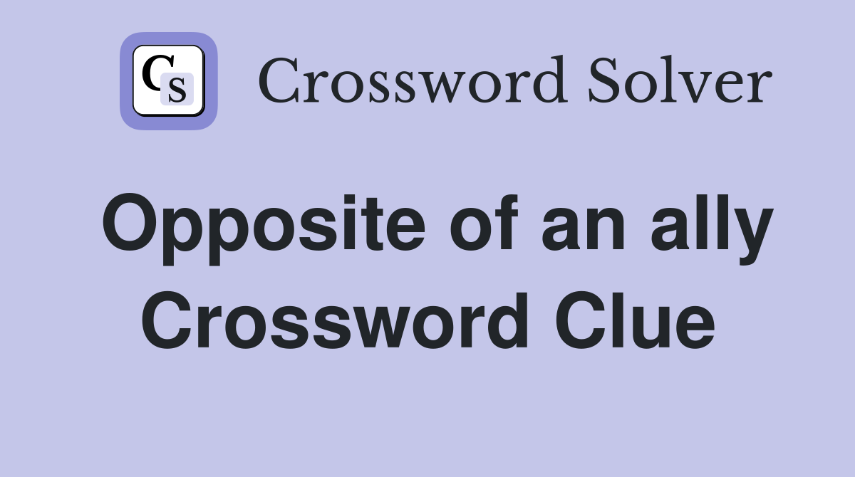 Opposite of an ally Crossword Clue