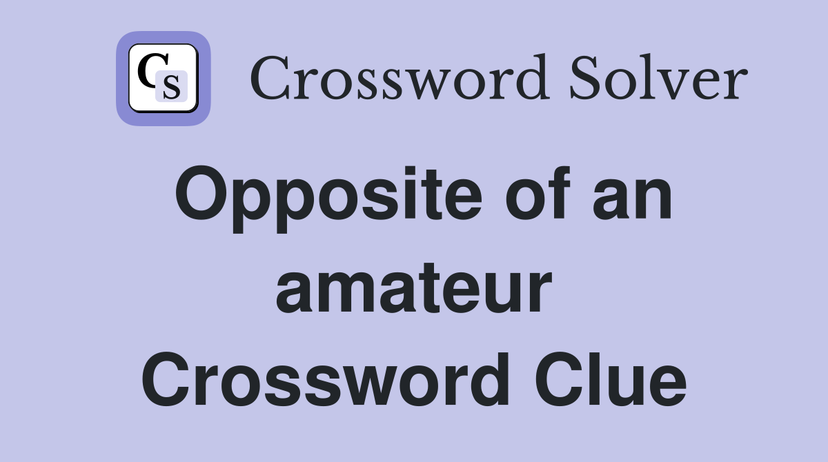 Opposite of an amateur Crossword Clue