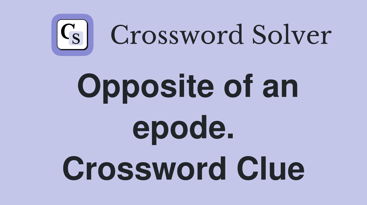Opposite of an epode. Crossword Clue