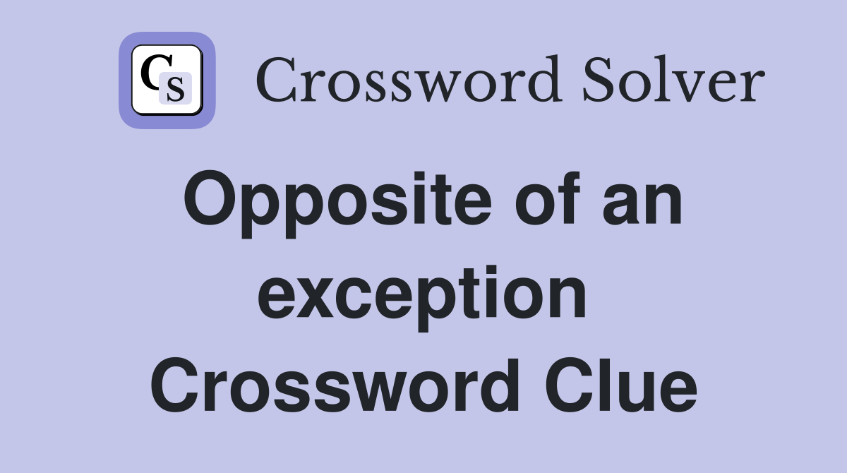 Opposite of an exception Crossword Clue