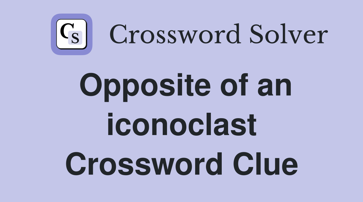 Opposite of an iconoclast Crossword Clue