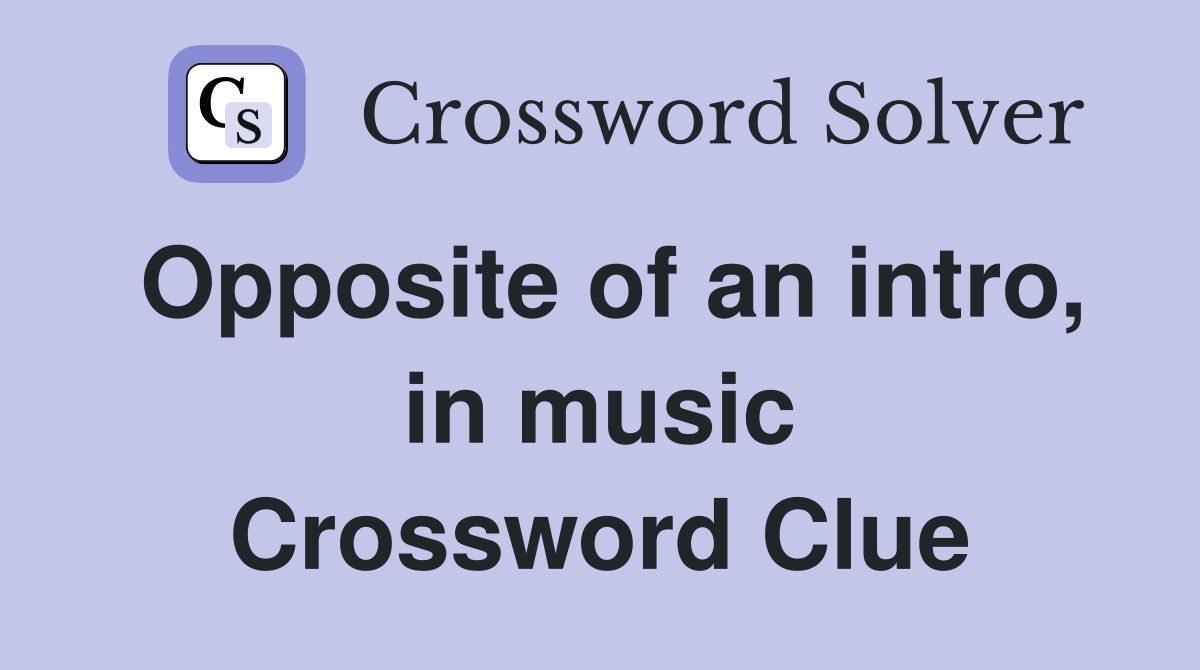 Opposite of an intro, in music Crossword Clue