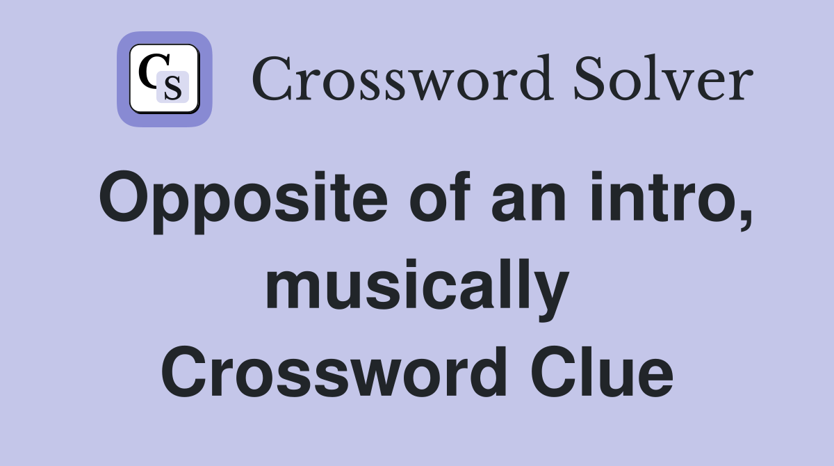 Opposite of an intro, musically Crossword Clue