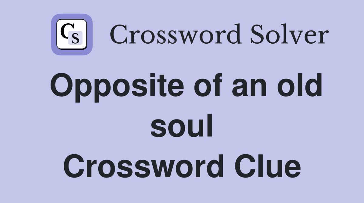 Opposite of an old soul Crossword Clue