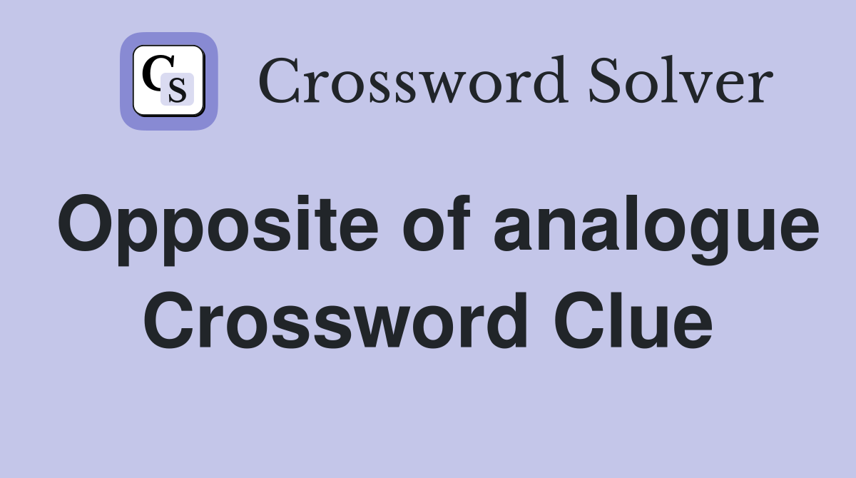 Opposite of analogue Crossword Clue