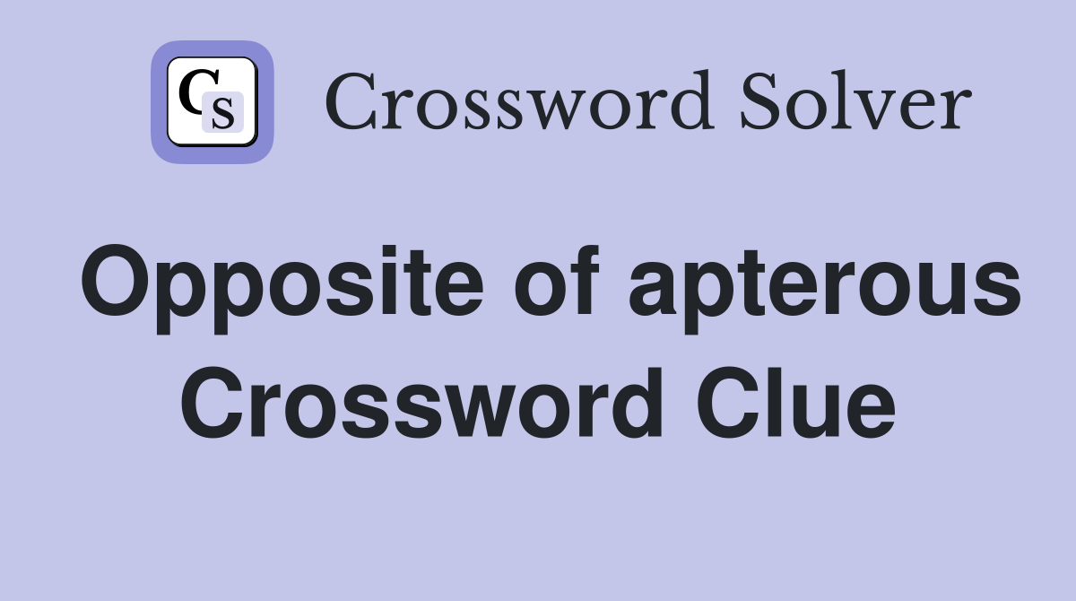 Opposite of apterous Crossword Clue